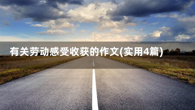 有关劳动感受收获的作文(实用4篇)