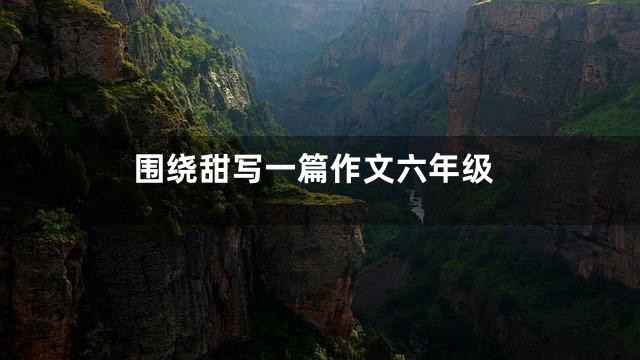 围绕甜写一篇作文六年级