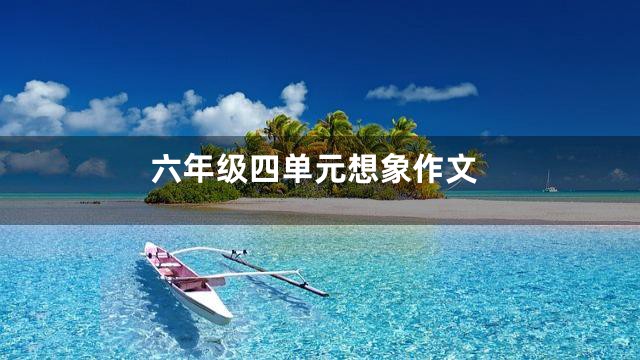 六年级四单元想象作文