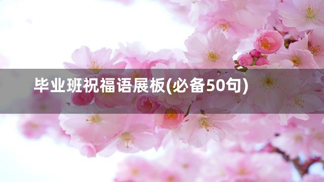 毕业班祝福语展板(必备50句)