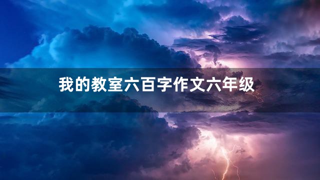 我的教室六百字作文六年级