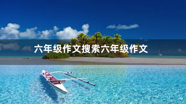六年级作文搜索六年级作文
