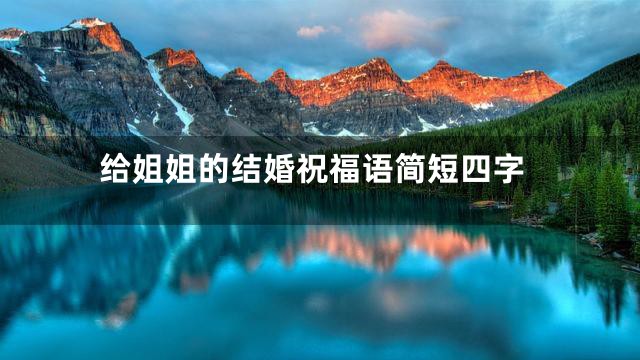 给姐姐的结婚祝福语简短四字