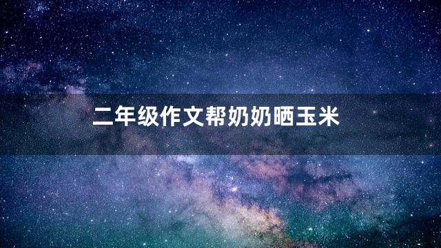 二年级作文帮奶奶晒玉米