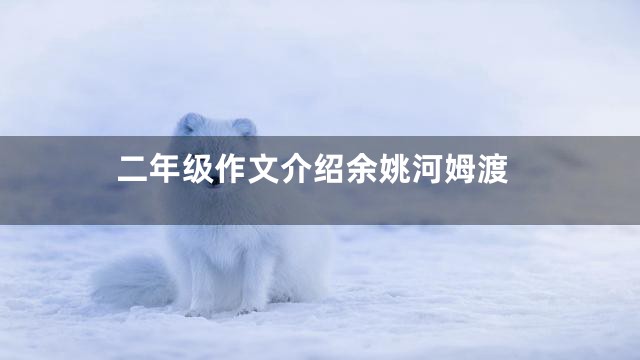 二年级作文介绍余姚河姆渡