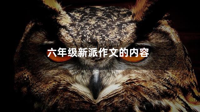 六年级新派作文的内容