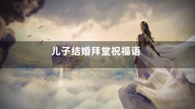 儿子结婚拜堂祝福语
