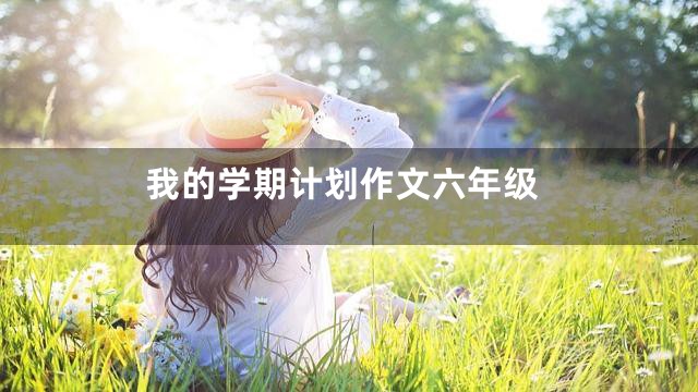 我的学期计划作文六年级