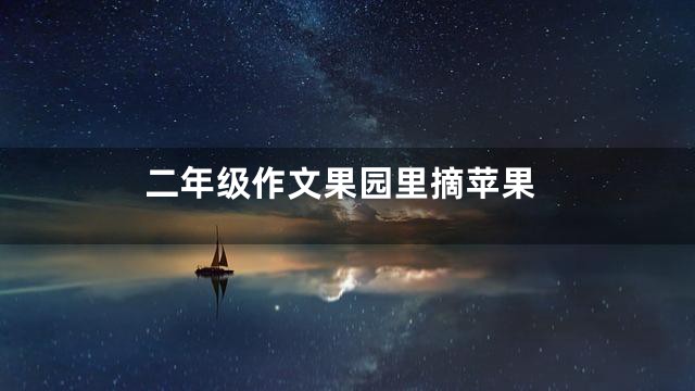 二年级作文果园里摘苹果