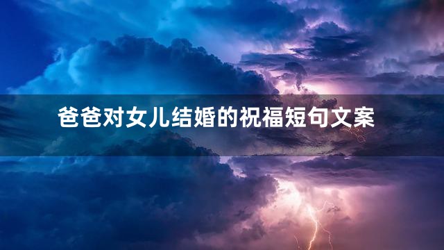 爸爸对女儿结婚的祝福短句文案