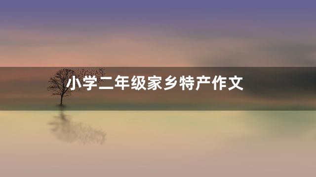 小学二年级家乡特产作文