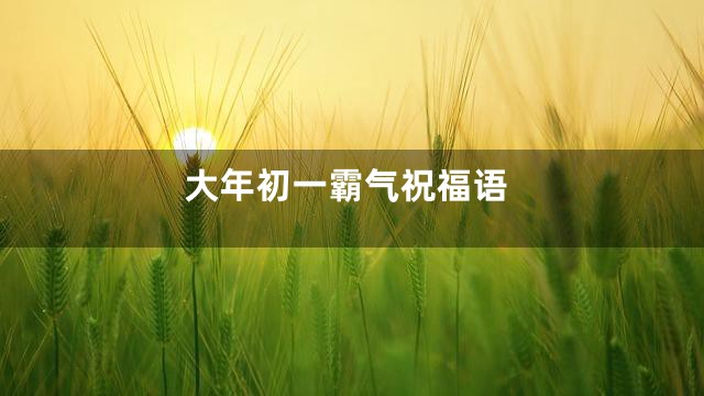 大年初一霸气祝福语
