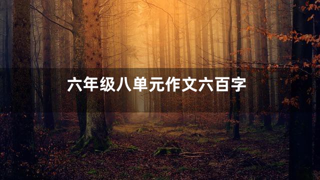 六年级八单元作文六百字