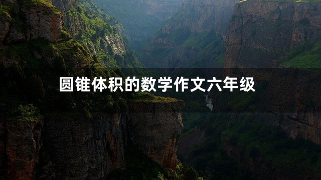 圆锥体积的数学作文六年级