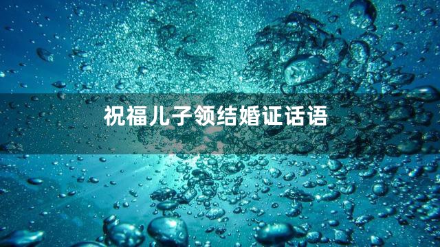 祝福儿子领结婚证话语