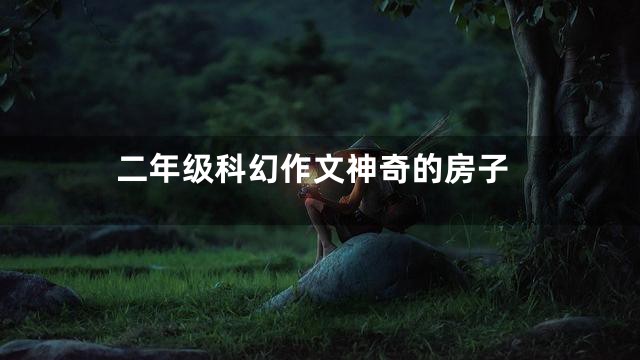二年级科幻作文神奇的房子