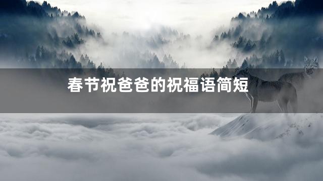 春节祝爸爸的祝福语简短