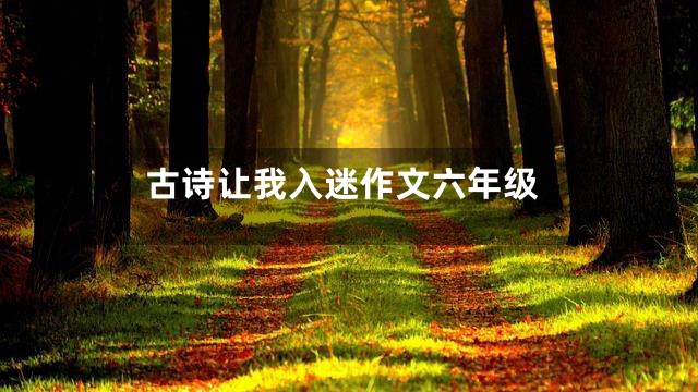 古诗让我入迷作文六年级