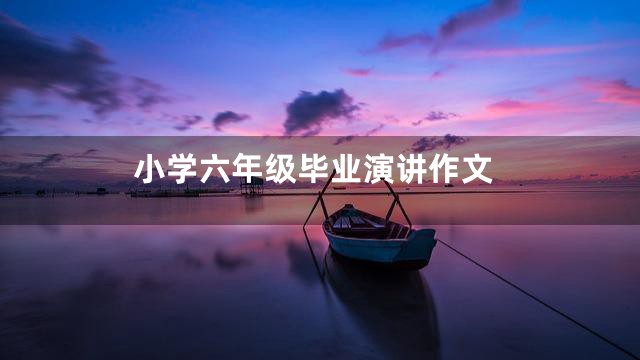 小学六年级毕业演讲作文