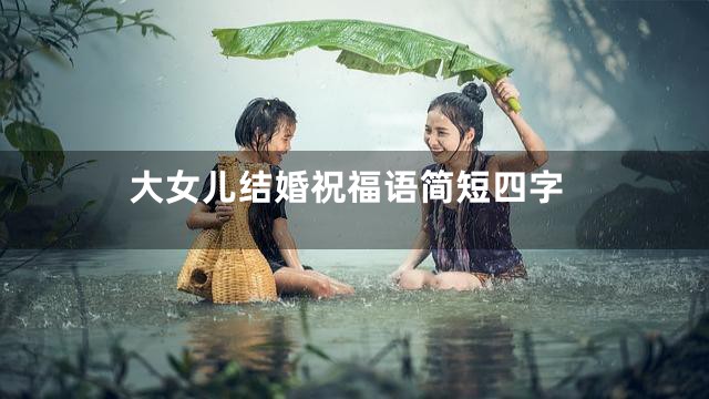 大女儿结婚祝福语简短四字