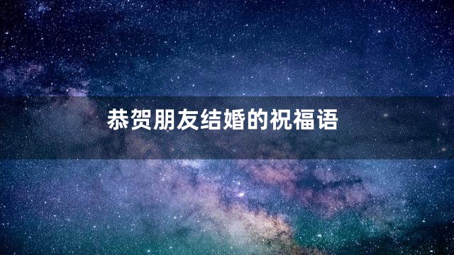 恭贺朋友结婚的祝福语