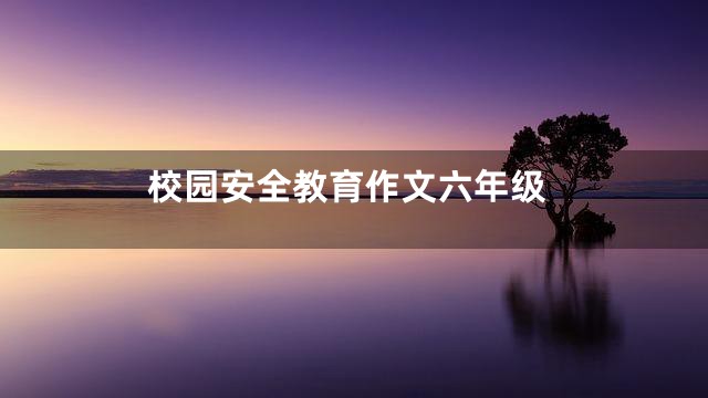 校园安全教育作文六年级