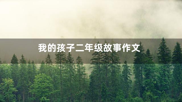 我的孩子二年级故事作文