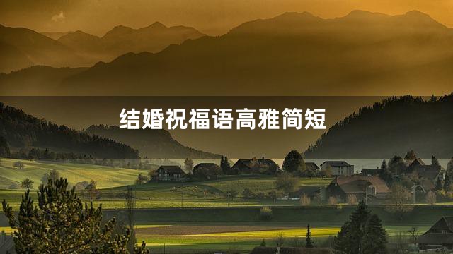 结婚祝福语高雅简短
