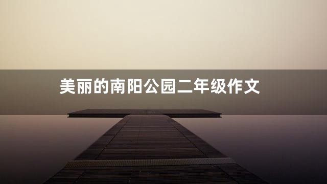 美丽的南阳公园二年级作文