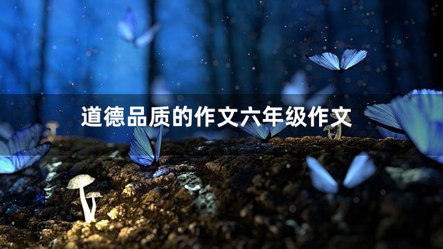 道德品质的作文六年级作文