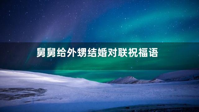 舅舅给外甥结婚对联祝福语