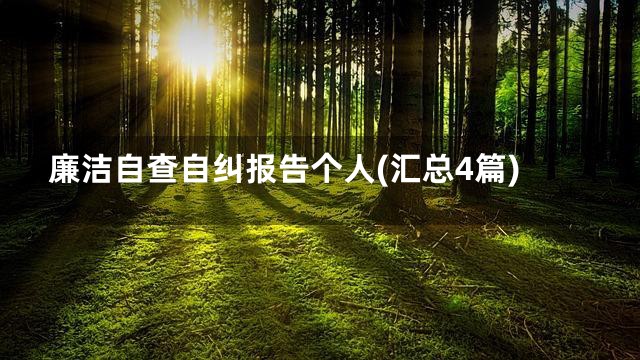 廉洁自查自纠报告个人(汇总4篇)