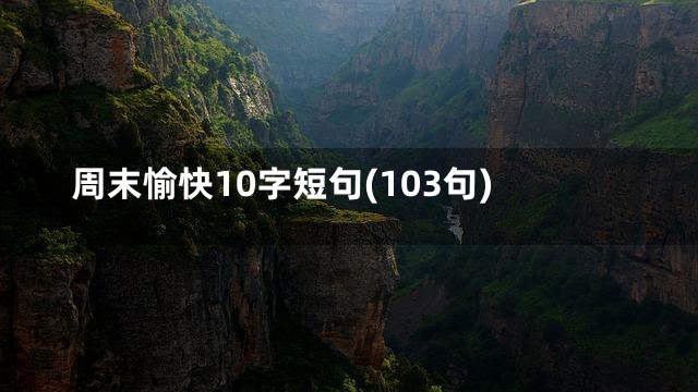 周末愉快10字短句(103句)