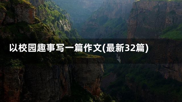 以校园趣事写一篇作文(最新32篇)