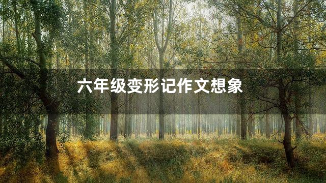 六年级变形记作文想象