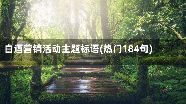 白酒营销活动主题标语(热门184句)