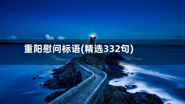 重阳慰问标语(精选332句)