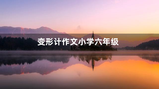 变形计作文小学六年级