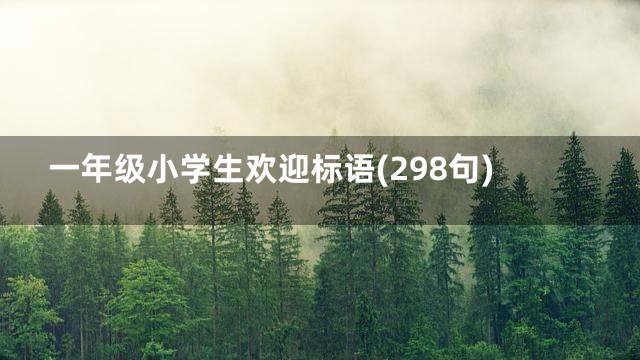一年级小学生欢迎标语(298句)
