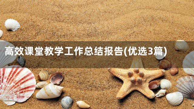 高效课堂教学工作总结报告(优选3篇)