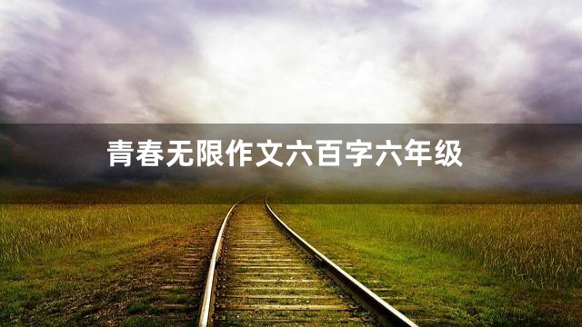 青春无限作文六百字六年级