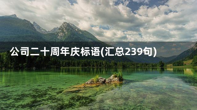 公司二十周年庆标语(汇总239句)