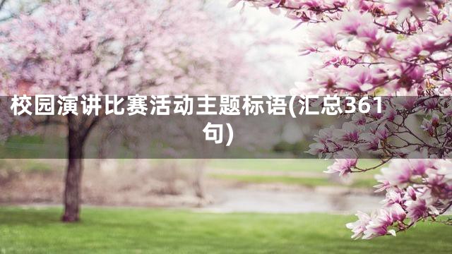 校园演讲比赛活动主题标语(汇总361句)