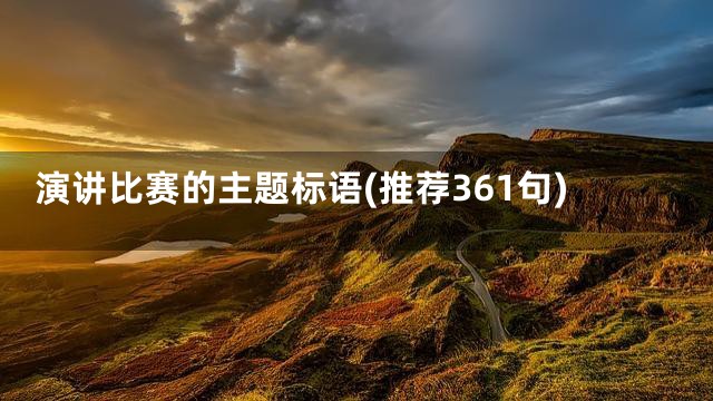 演讲比赛的主题标语(推荐361句)