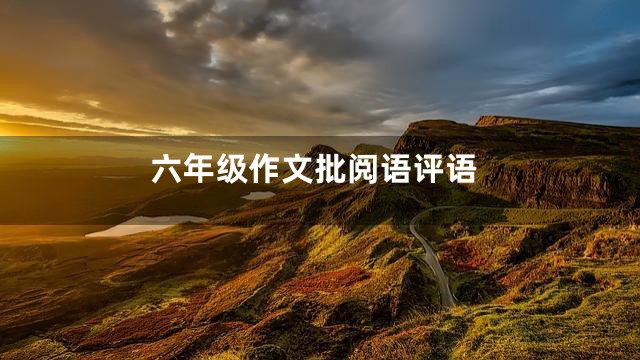 六年级作文批阅语评语