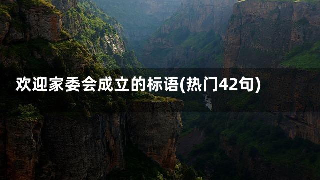 欢迎家委会成立的标语(热门42句)