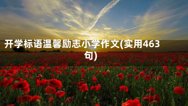 开学标语温馨励志小学作文(实用463句)