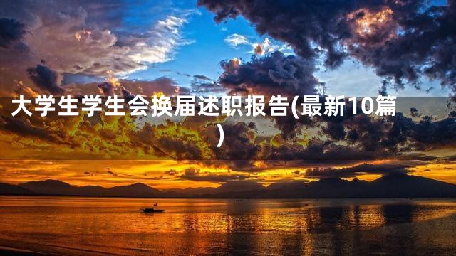 大学生学生会换届述职报告(最新10篇)