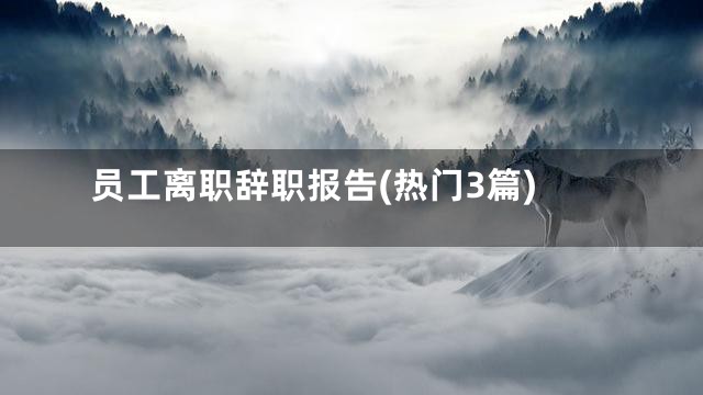 员工离职辞职报告(热门3篇)