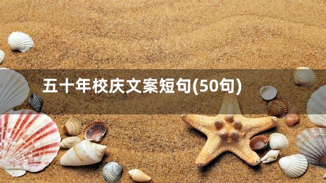 五十年校庆文案短句(50句)